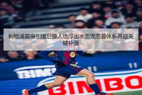 利物浦夏窗引援后腰人选浮出水面克洛普体系再迎关键补强